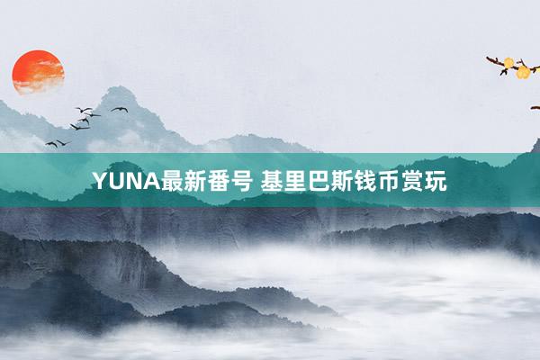 YUNA最新番号 基里巴斯钱币赏玩