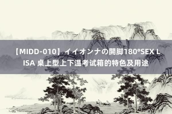 【MIDD-010】イイオンナの開脚180°SEX LISA 桌上型上下温考试箱的特色及用途