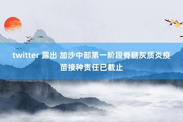 twitter 露出 加沙中部第一阶段脊髓灰质炎疫苗接种责任已截止