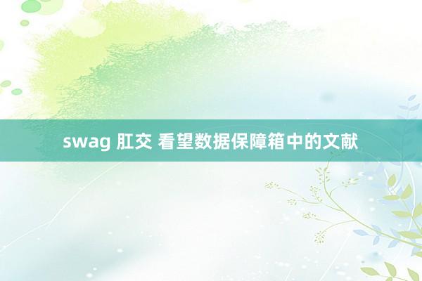 swag 肛交 看望数据保障箱中的文献